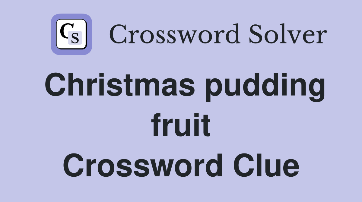 Christmas pudding fruit Crossword Clue