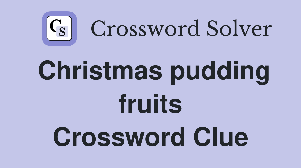 Christmas pudding fruits Crossword Clue