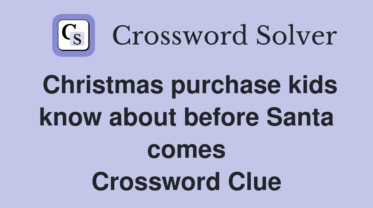 Christmas purchase kids know about before Santa comes Crossword Clue