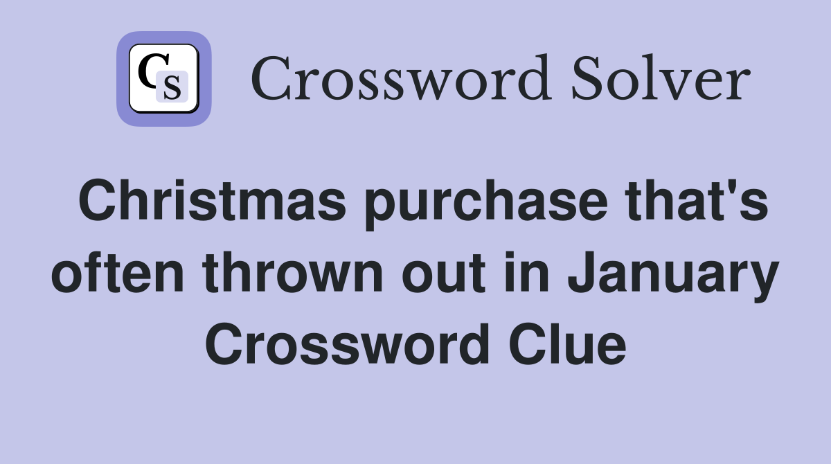 Christmas purchase that's often thrown out in January Crossword Clue
