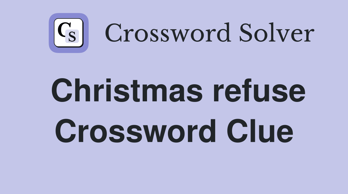 Christmas refuse Crossword Clue