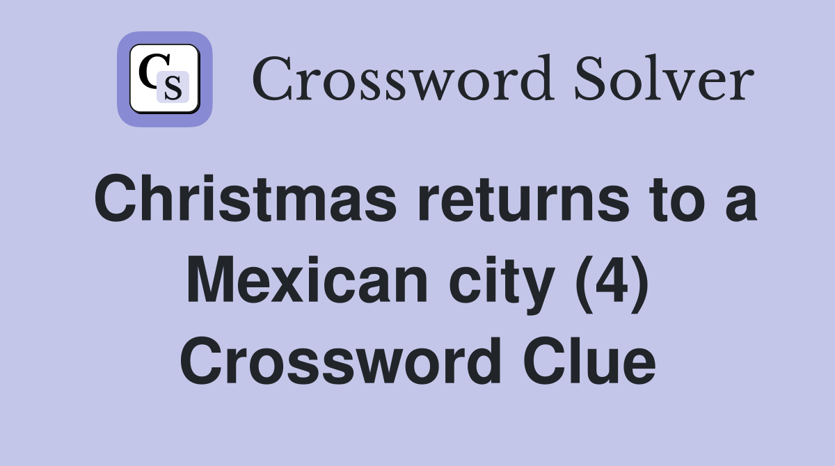 Christmas returns to a Mexican city (4) Crossword Clue