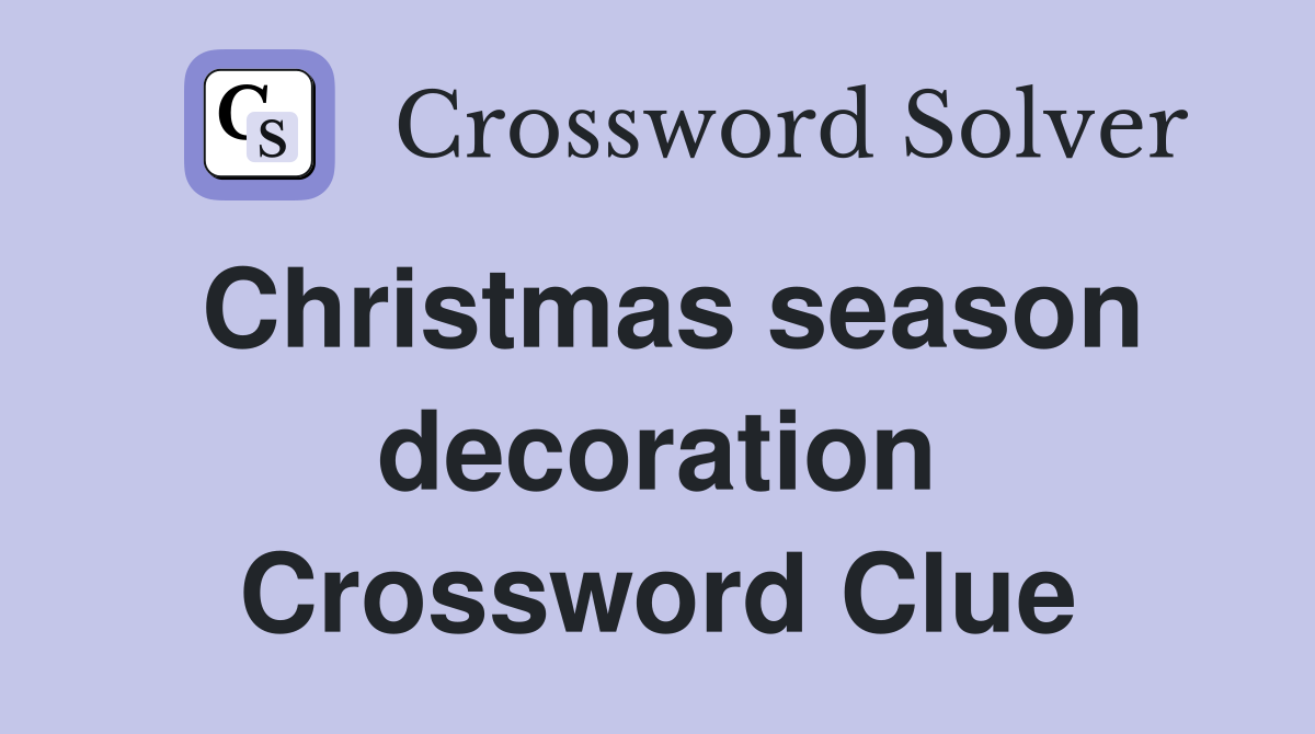 Christmas season decoration Crossword Clue
