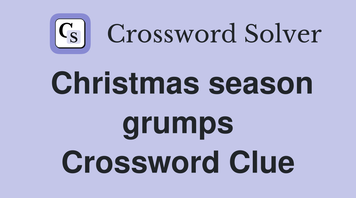Christmas season grumps Crossword Clue