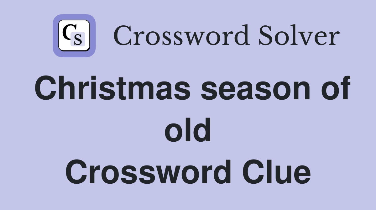 Christmas season of old Crossword Clue