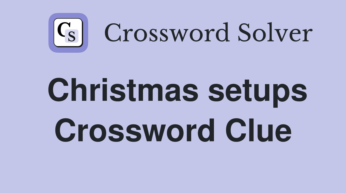 Christmas setups Crossword Clue