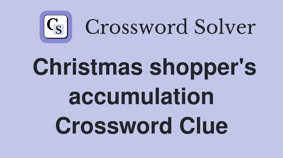 Christmas shopper's accumulation Crossword Clue