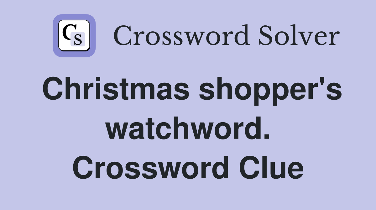 Christmas shopper's watchword. Crossword Clue