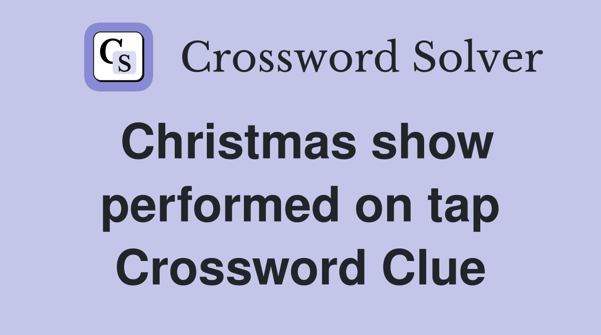 Christmas show performed on tap Crossword Clue