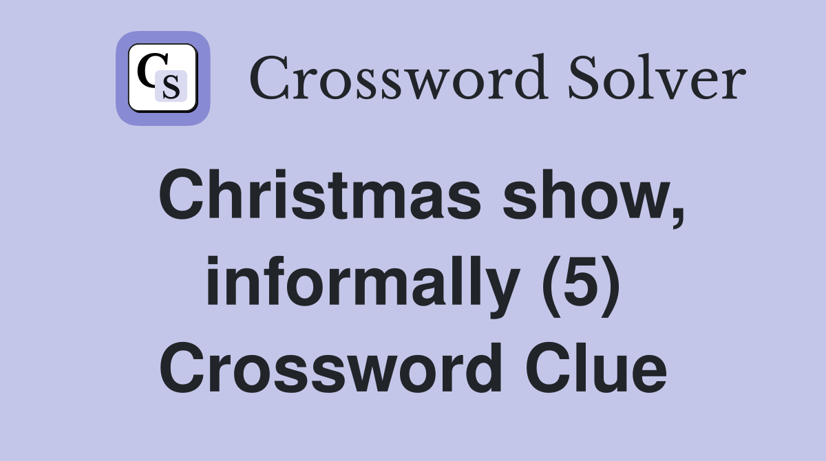 Christmas show, informally (5) Crossword Clue