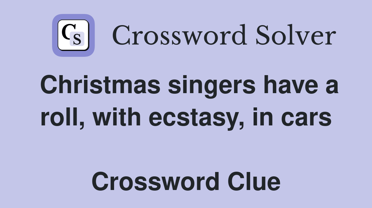 Christmas singers have a roll, with ecstasy, in cars  Crossword Clue