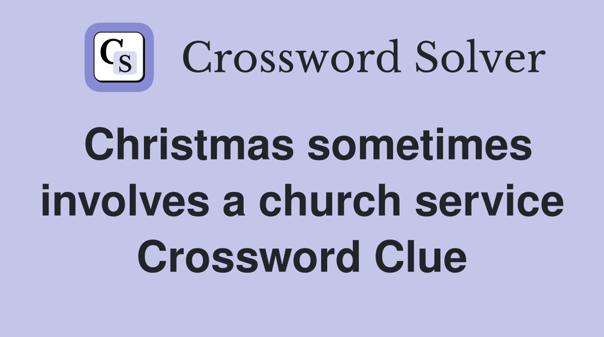 Christmas sometimes involves a church service Crossword Clue