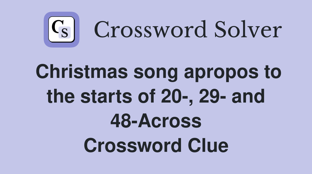 Christmas song apropos to the starts of 20-, 29- and 48-Across Crossword Clue