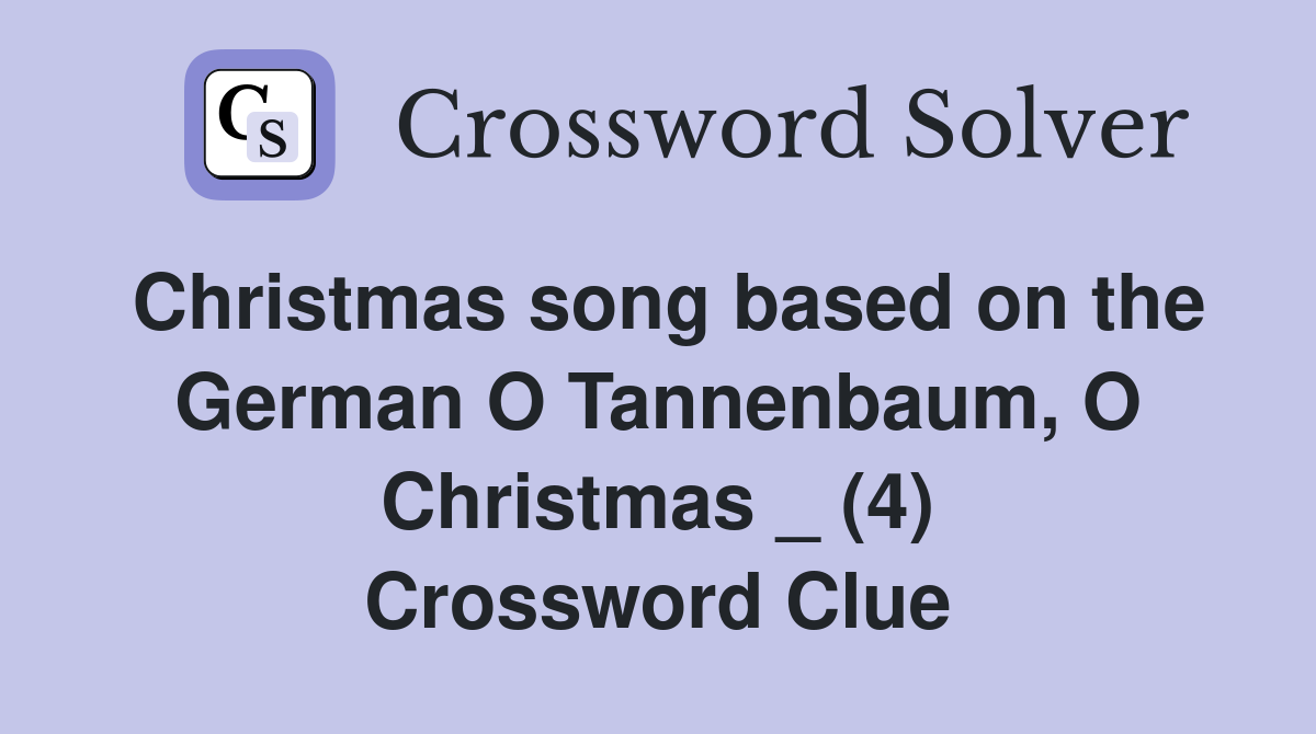 Christmas song based on the German O Tannenbaum, O Christmas _ (4) Crossword Clue