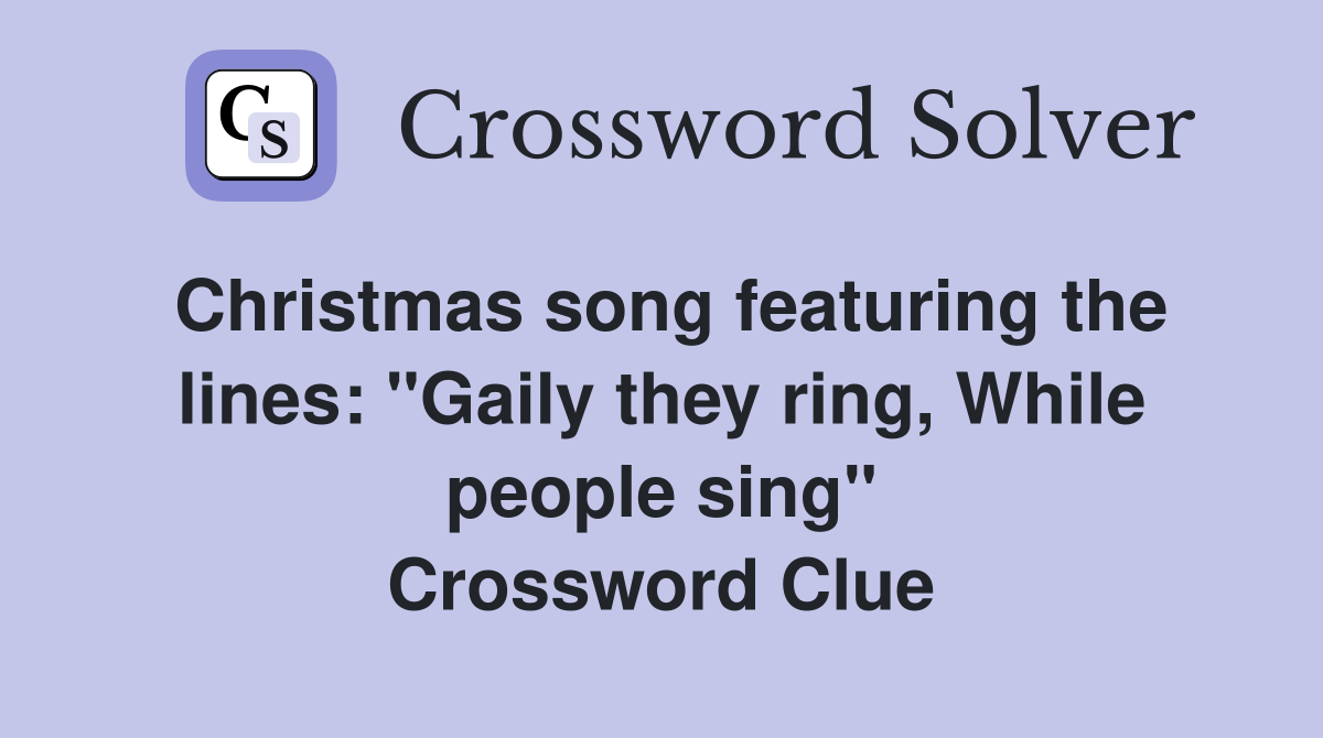 Christmas song featuring the lines: "Gaily they ring, While people sing" Crossword Clue