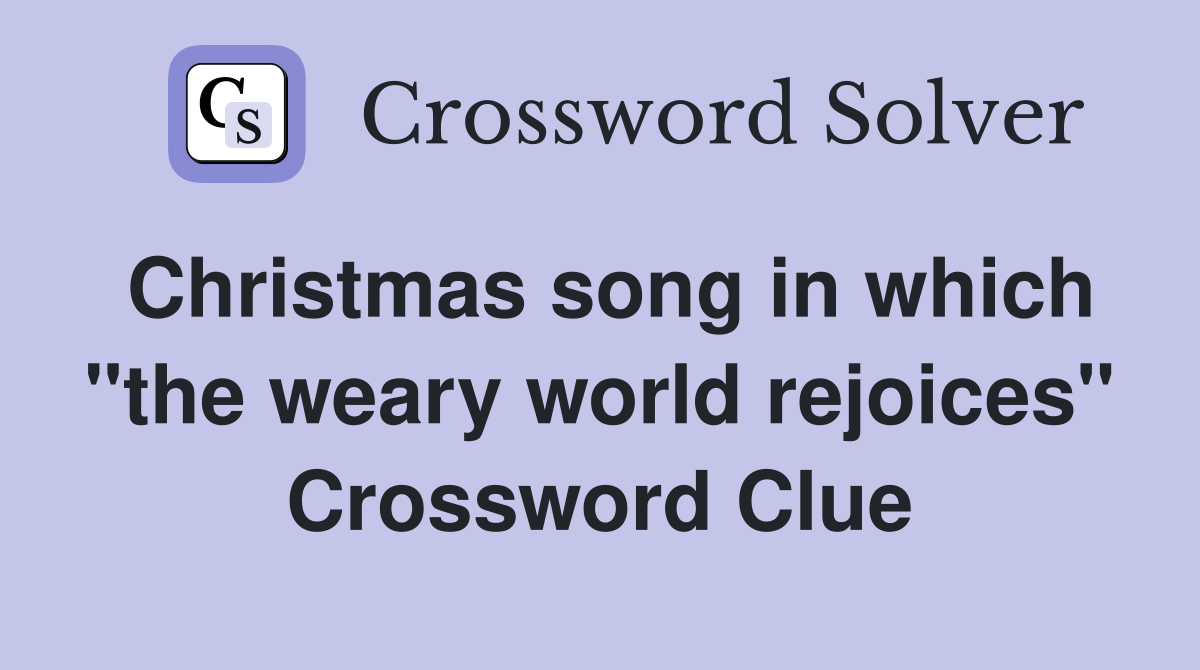 Christmas song in which "the weary world rejoices" Crossword Clue