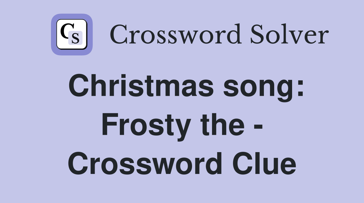 Christmas song: Frosty the - Crossword Clue