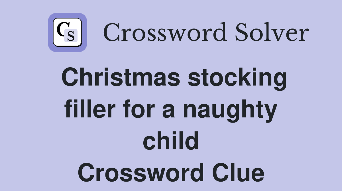 Christmas stocking filler for a naughty child Crossword Clue