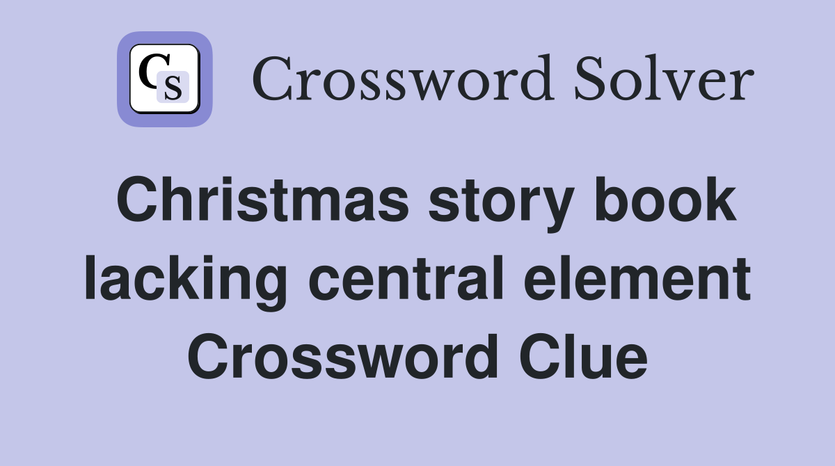 Christmas story book lacking central element Crossword Clue