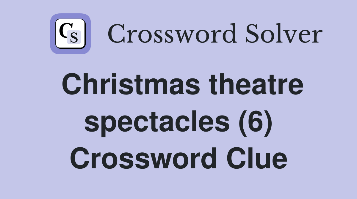 Christmas theatre spectacles (6) Crossword Clue