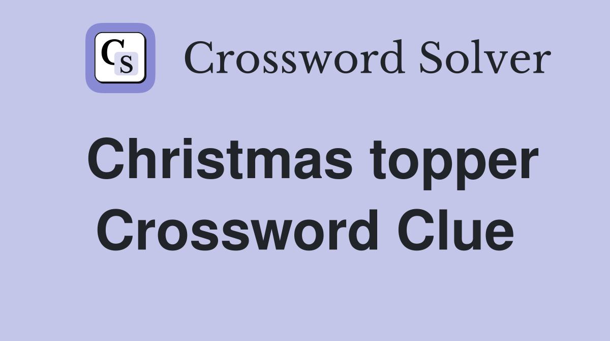 Christmas topper Crossword Clue