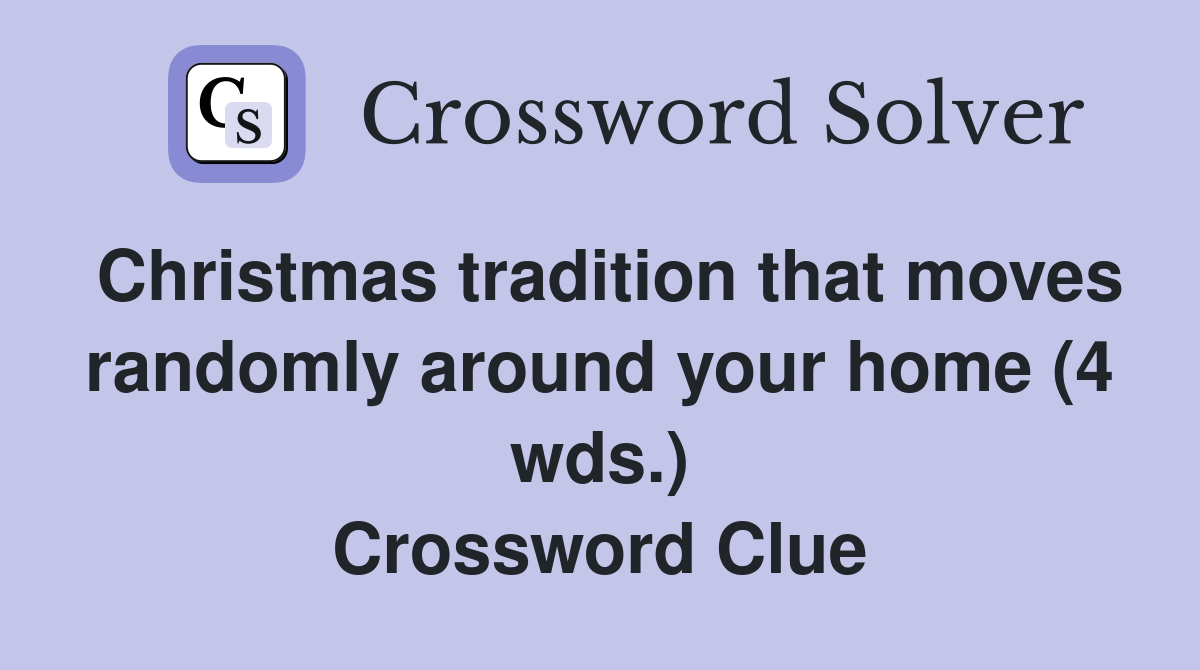 Christmas tradition that moves randomly around your home (4 wds.) Crossword Clue