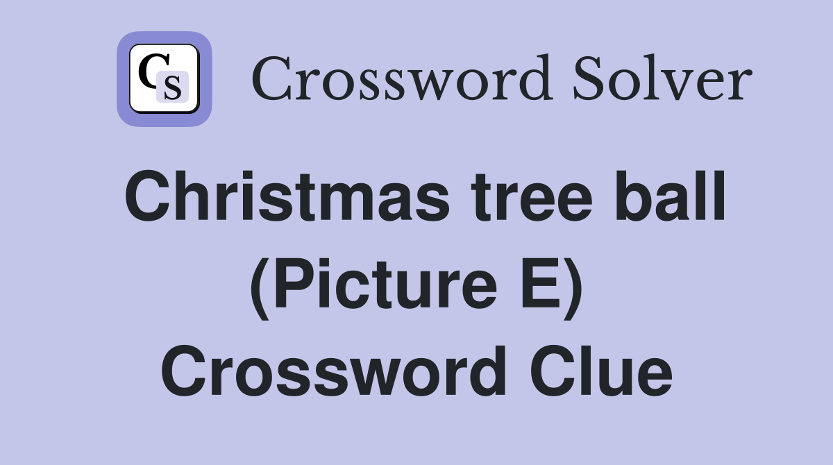 Christmas tree ball (Picture E) Crossword Clue