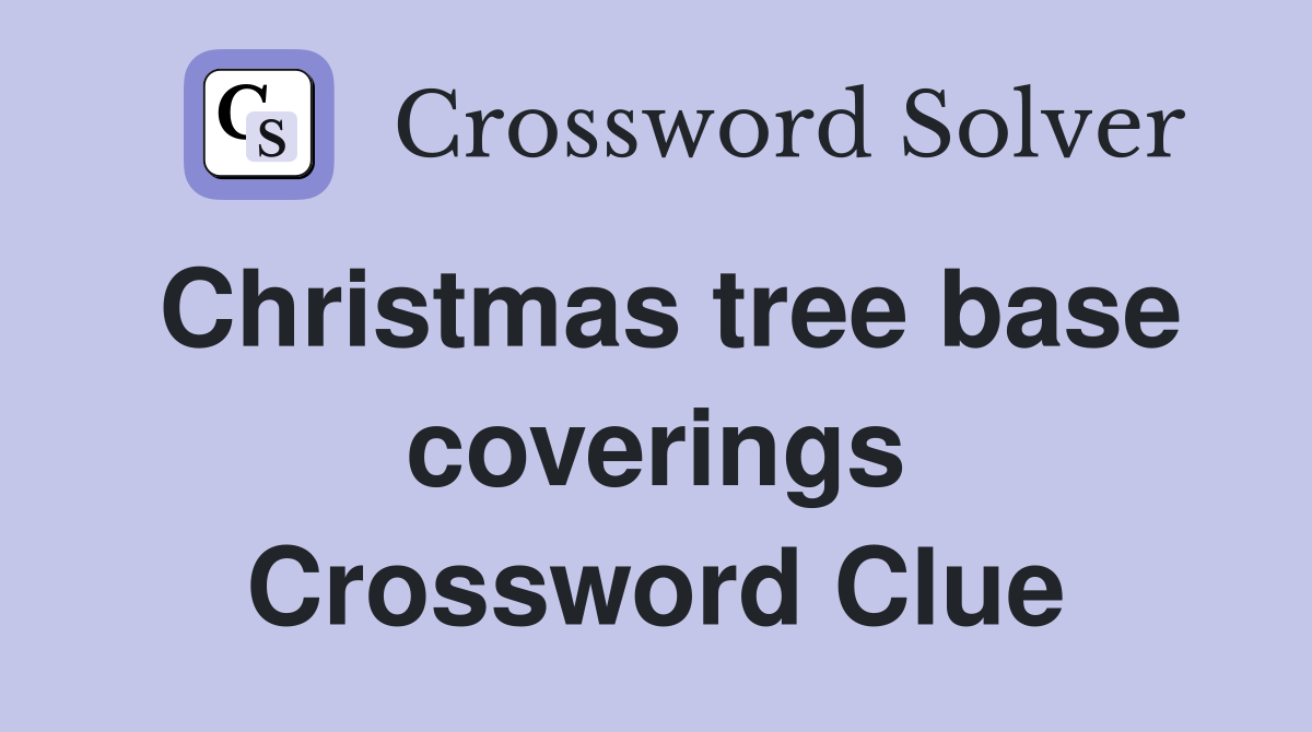 Christmas tree base coverings Crossword Clue