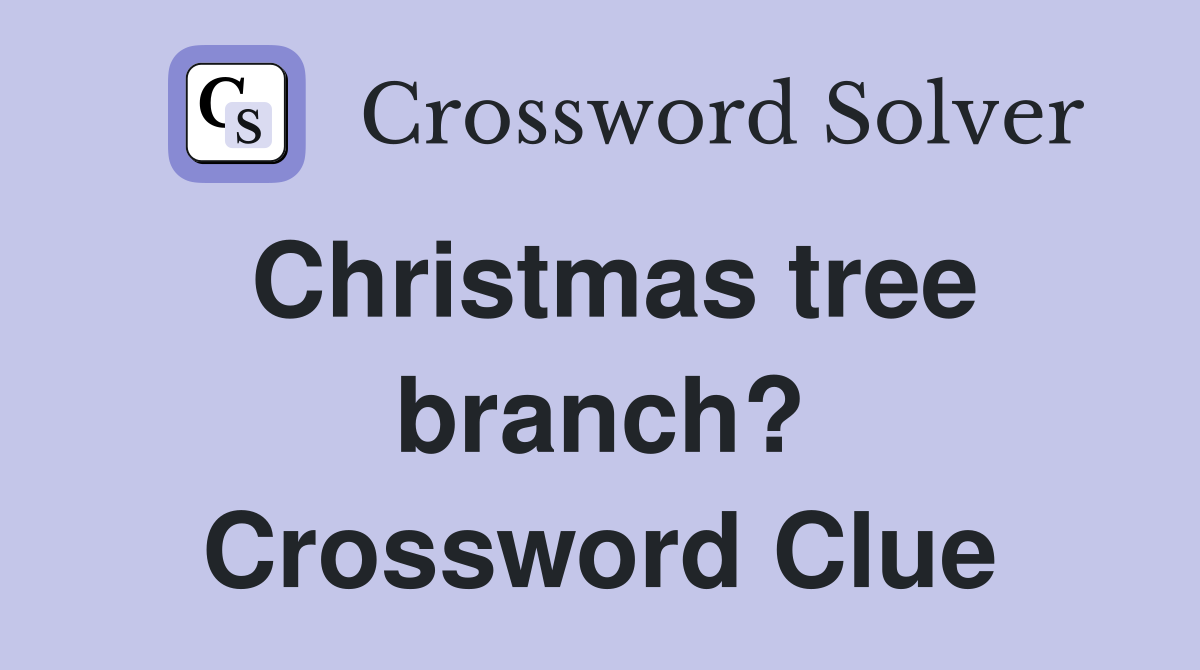 Christmas tree branch? Crossword Clue