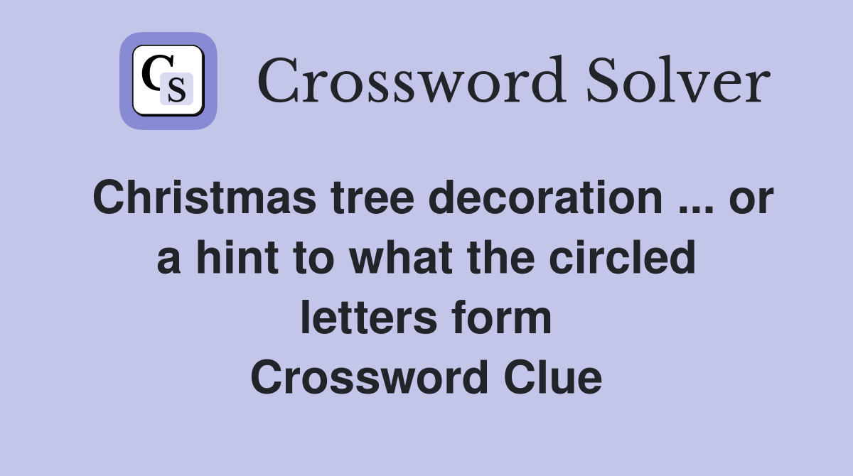 Christmas tree decoration ... or a hint to what the circled letters form Crossword Clue