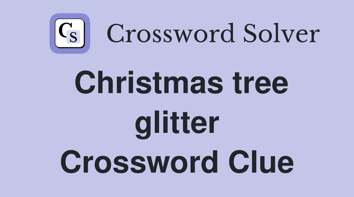 Christmas tree glitter Crossword Clue