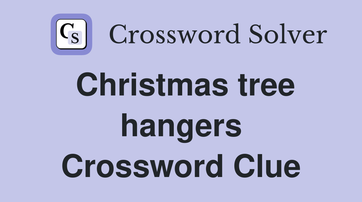 Christmas tree hangers Crossword Clue