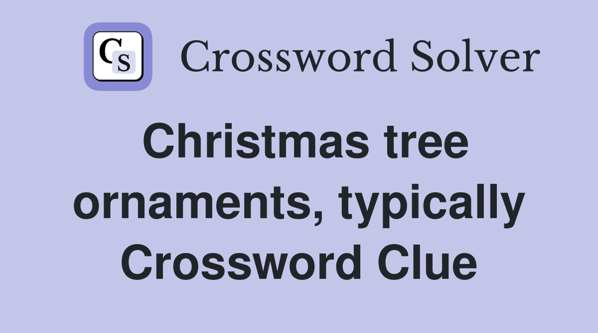 Christmas tree ornaments, typically Crossword Clue