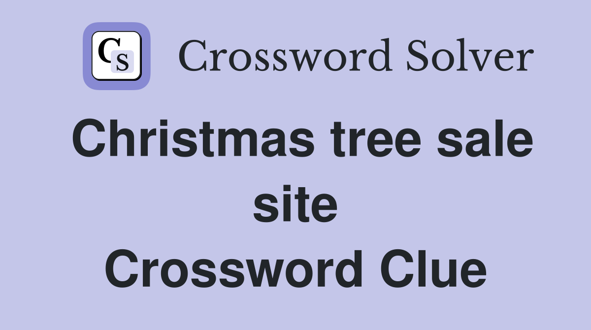Christmas tree sale site Crossword Clue