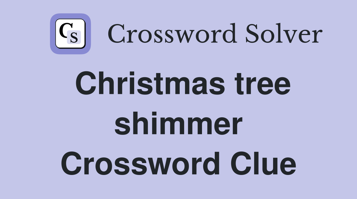 Christmas tree shimmer Crossword Clue