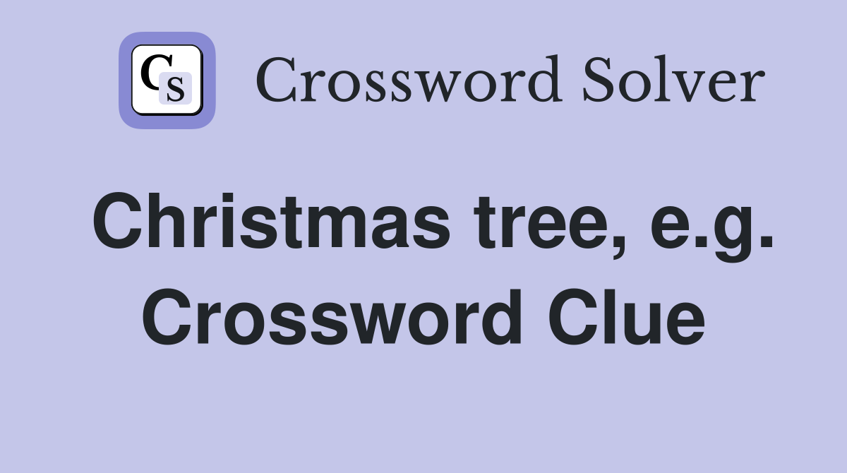 Christmas tree, e.g. Crossword Clue
