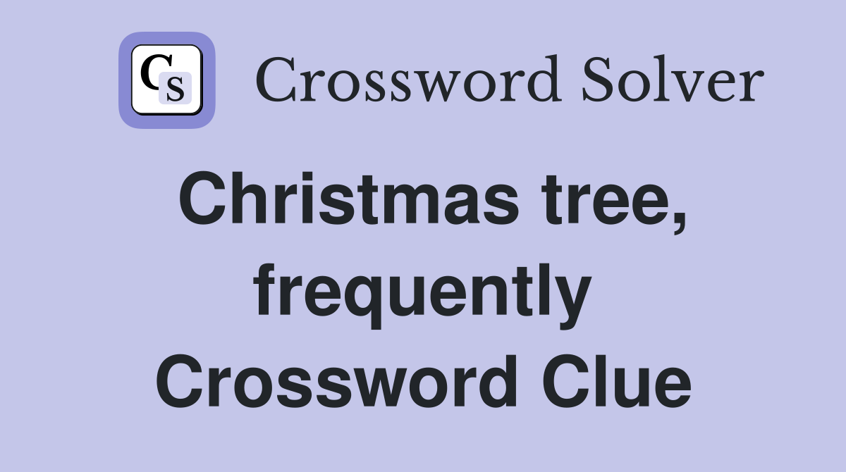 Christmas tree, frequently Crossword Clue