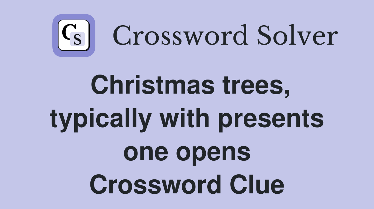 Christmas trees, typically with presents one opens Crossword Clue