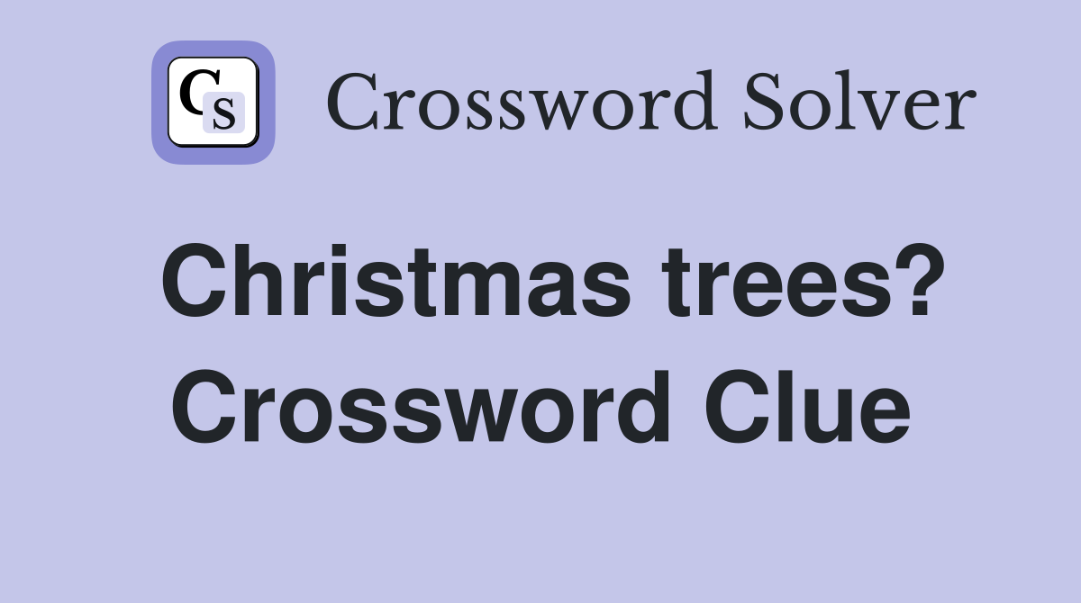 Christmas trees? Crossword Clue