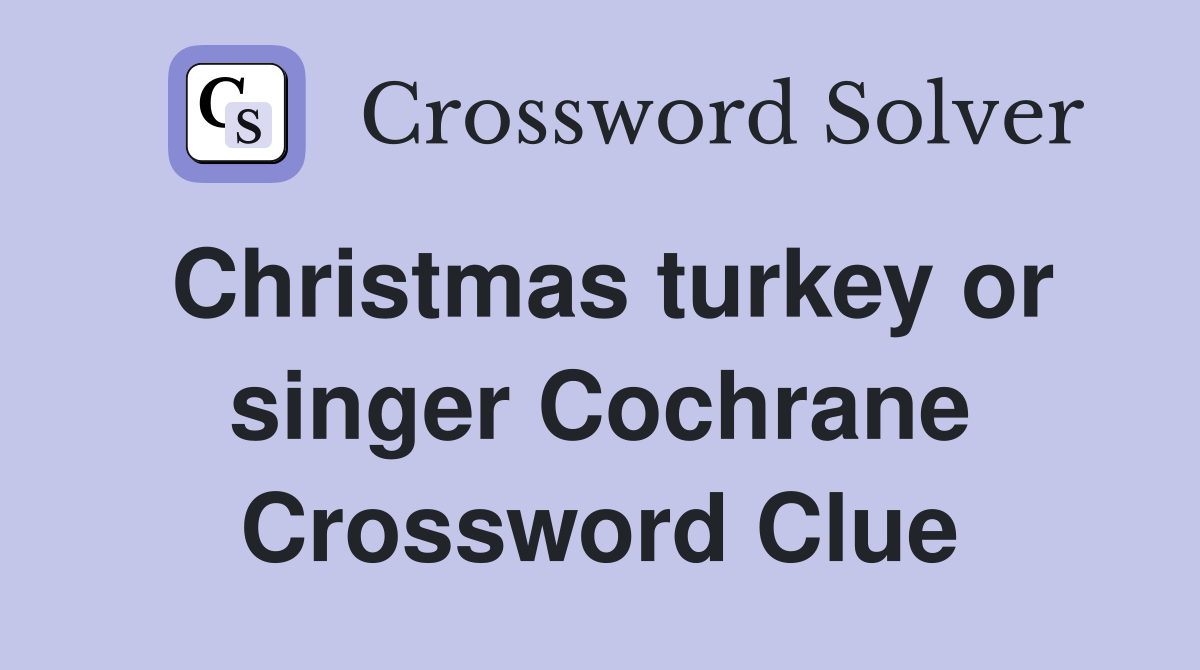 Christmas turkey or singer Cochrane Crossword Clue