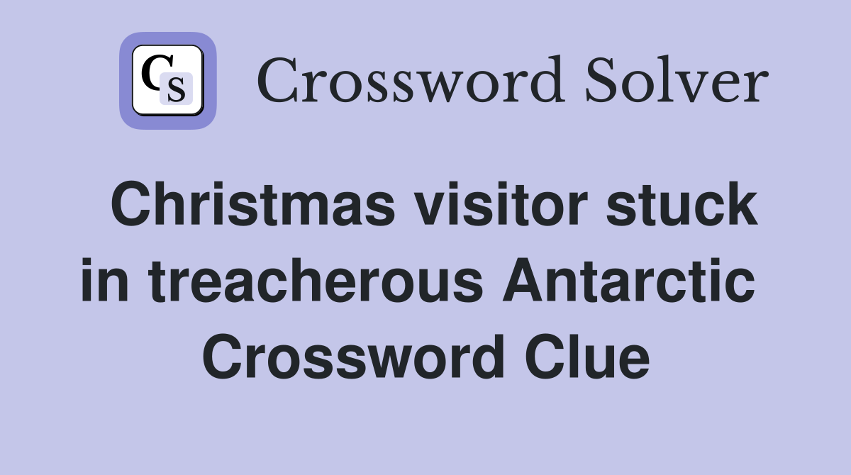 Christmas visitor stuck in treacherous Antarctic  Crossword Clue