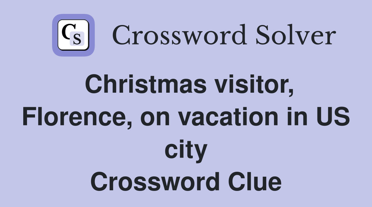 Christmas visitor, Florence, on vacation in US city Crossword Clue