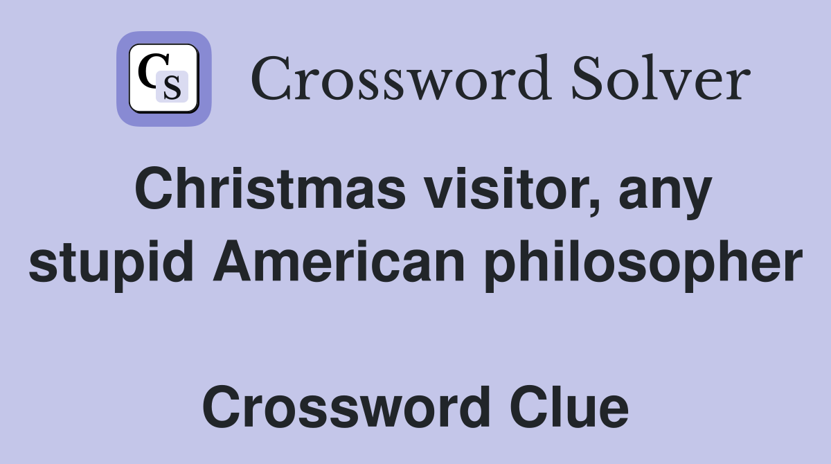Christmas visitor, any stupid American philosopher  Crossword Clue