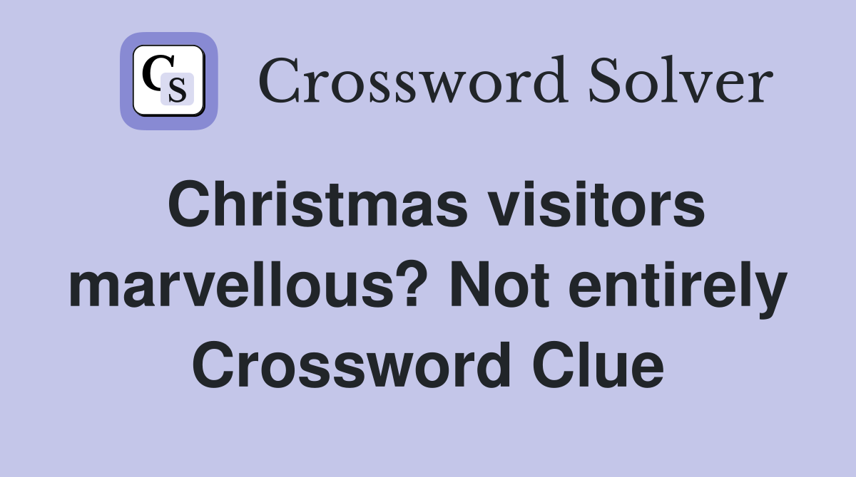 Christmas visitors marvellous? Not entirely Crossword Clue