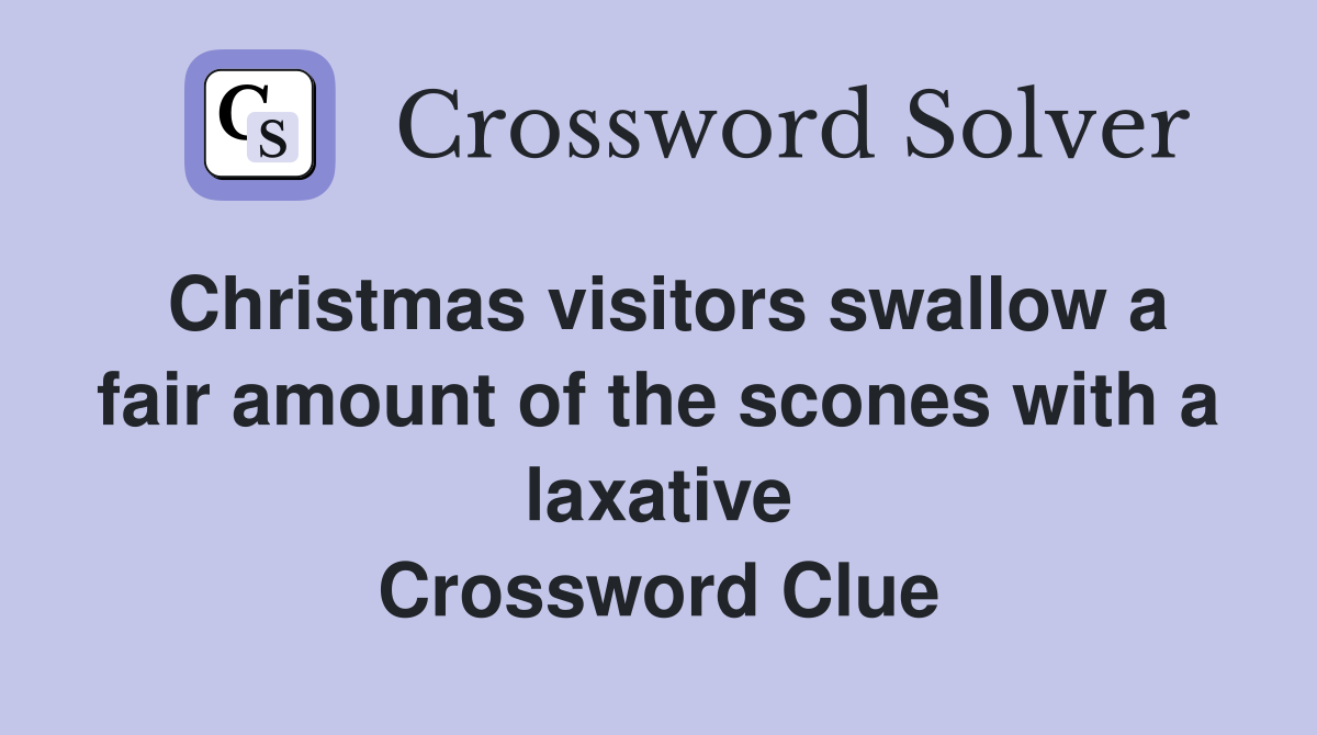Christmas visitors swallow a fair amount of the scones with a laxative Crossword Clue
