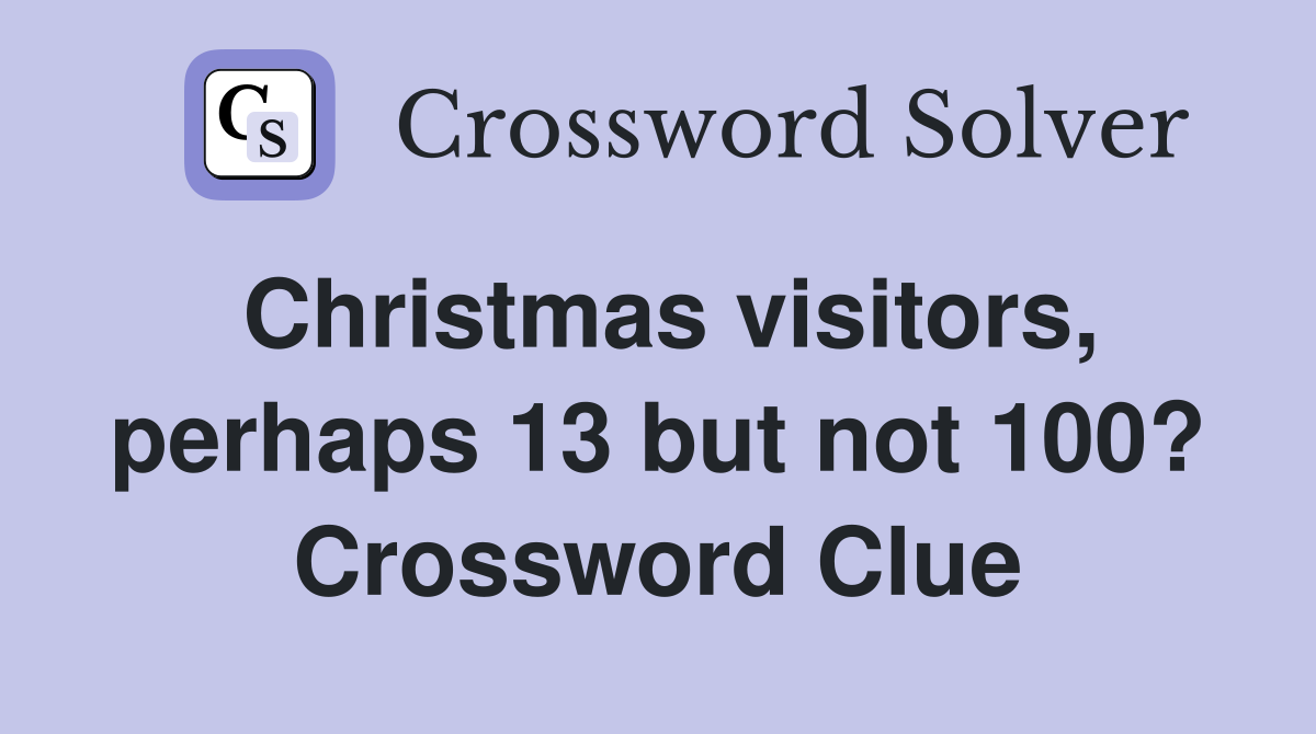 Christmas visitors, perhaps 13 but not 100? Crossword Clue