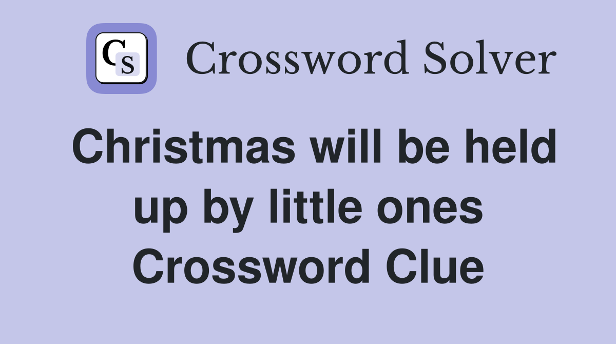 Christmas will be held up by little ones Crossword Clue