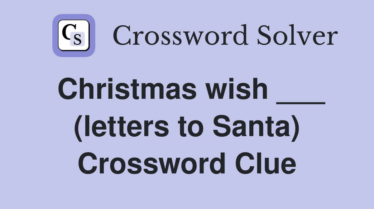 Christmas wish ___ (letters to Santa) Crossword Clue