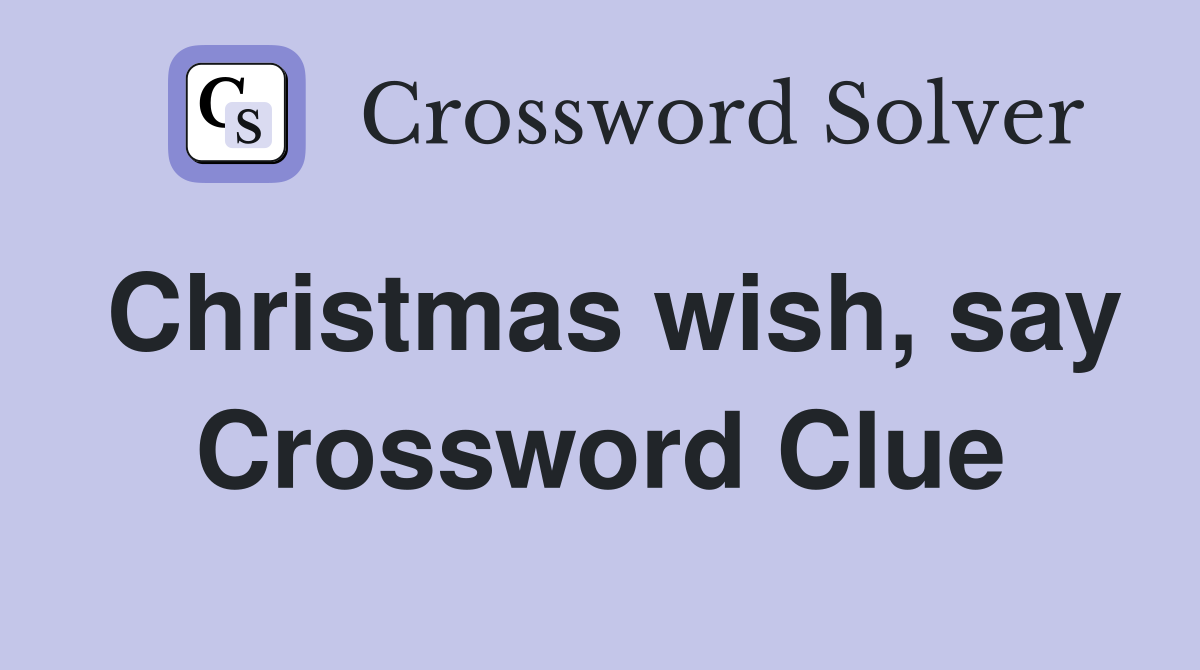 Christmas wish, say Crossword Clue