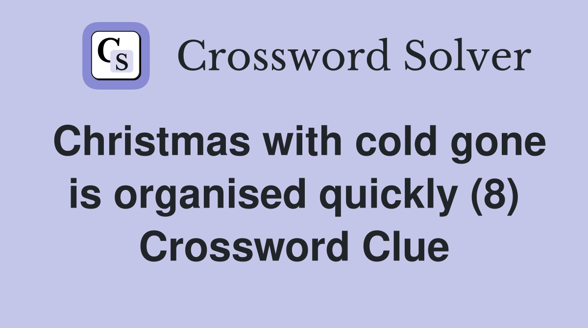 Christmas with cold gone is organised quickly (8) Crossword Clue